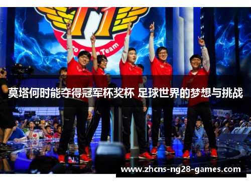 莫塔何时能夺得冠军杯奖杯 足球世界的梦想与挑战