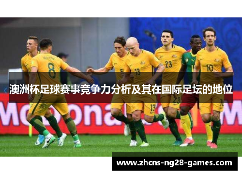 澳洲杯足球赛事竞争力分析及其在国际足坛的地位