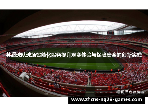 英超球队球场智能化服务提升观赛体验与保障安全的创新实践 英超球队球场智能化服务提升观赛体验与保障安全的创新实践