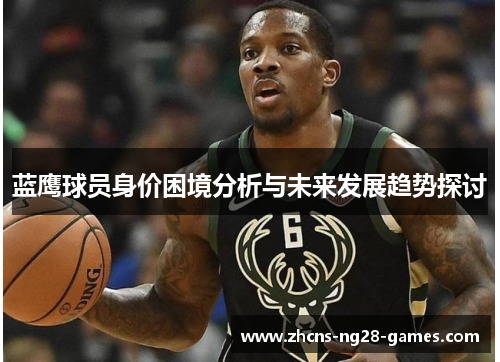 蓝鹰球员身价困境分析与未来发展趋势探讨